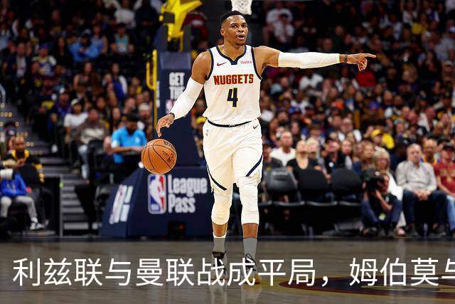 利兹联与曼联战成平局，姆伯莫与勒温频频发威